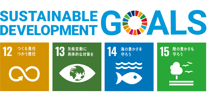 SDGs [12 つくる責任 つかう責任] [13 気候変動に具体的な対策を] [14 海の豊かさを守ろう] [15 緑の豊かも守ろう]